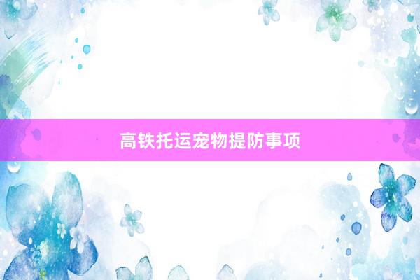 高铁托运宠物提防事项